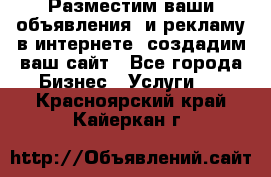 Разместим ваши объявления  и рекламу в интернете, создадим ваш сайт - Все города Бизнес » Услуги   . Красноярский край,Кайеркан г.